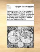 galileo to urban viii. or, an history of error defeated. in a course of letters to the lord bishop of clogher; occasioned by the tenth letter of a boo
