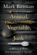 Animal, Vegetable, Junk: A History of Food, From Sustainable to Suicidal 