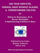 Use Your Own Eyes, Normal Sight Without Glasses & Strengthening The Eyes: Better Eyesight Magazine by Ophthalmologist William H. Bates (en Inglés)