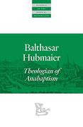 Balthasar Hubmaier: Theologian of Anabaptism (Classics of the Radical Reformation) (en Inglés)