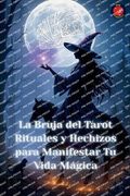La Bruja del Tarot. Rituales y Hechizos Para Manifestar tu Vida Mágica