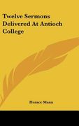 twelve sermons delivered at antioch college (en Inglés)