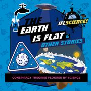 The Earth Is Flat & Other Stories: Conspiracy Theories Floored by Science (en Inglés)