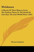 welshmen: a sketch of their history, from the earliest times to the death of llywelyn, the last welsh prince (1901) (en Inglés)