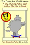 The Can't See 'Em Museum: A Silly Rhyming Picture Book for Kids Who Like to Giggle