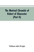 The metrical chronicle of Robert of Gloucester (Part II) (en Inglés)