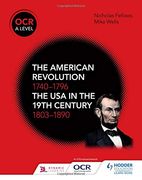 Ocr a Level History: The American Revolution 1740-1796 and the usa in the 19Th Century 1803-1890 (en Inglés)