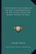 christianity and morality or the correspondence of the gospel with the moral nature of man (en Inglés)