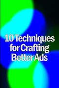 Ten Techniques for Crafting Better Ads: Discover how to Write Better ads (en Inglés)