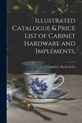 Illustrated Catalogue & Price List of Cabinet Hardware and Implements. (en Inglés)