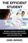 The Efficient Student: Methods to Increase Concentration and Maintain Persistence while Studying for a Long Period of Time (en Inglés)