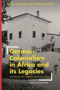 German Colonialism in Africa and Its Legacies: Architecture, Art, Urbanism, and Visual Culture