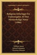 Religiose Erfaringer En Undersogelse Af Den Menneskelige Natur (1906) (in Danés)