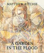 Matthew Ritchie: A Garden in the Flood (en Inglés)