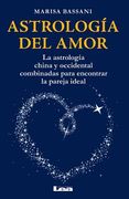 Astrología del Amor: La Astrología China Y Occidental Combinadas Para Encontrar La Pareja Ideal