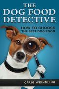 The Dog Food Detective: How to Choose the Best Dog Food (en Inglés)
