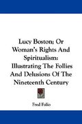 lucy boston; or woman's rights and spiritualism: illustrating the follies and delusions of the nineteenth century (en Inglés)