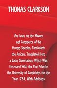 An Essay on the Slavery and Commerce of the Human Species, Particularly the African, Translated from a Latin Dissertation, Which Was Honoured With the (en Inglés)