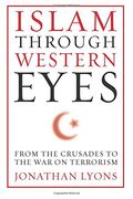 Islam Through Western Eyes: From the Crusades to the war on Terrorism (en Inglés)