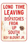 Long Time Leaving: Dispatches from Up South (en Inglés)