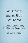 Writing as a way of Life: A Book About Art, Craft, and Devotion