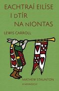 Eachtraí Eilíse i dTír na nIontas: Alice's Adventures in Wonderland in Irish, illustrated by Mathew Staunton (in Irlanda)