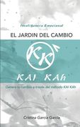 El Jardin del Cambio: Genera Tu Cambio a Traves del Metodo Kai Kah