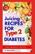 Juicing Recipes for Type 2 Diabetes: Learn How to Make Low Sugar Diet Drinks to Manage Diabetic Complications (en Inglés)