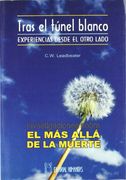 Investigaciones Sobre el más Allá de la Muerte: Tras el Túnel Blanco: Experiencias Desde el Otro Lado