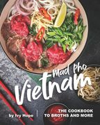 Mad Pho Vietnam: The Cookbook to Broths and More (en Inglés)