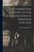 The Unwritten History of the Assassination of Abraham Lincoln (en Inglés)