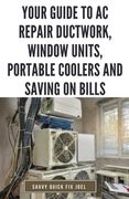 Your Guide to AC Repair Ductwork, Window Units, Portable Coolers and Saving on Bills: Step-by-Step DIY Instructions for Fixing Duct Leaks, Maintaining (en Inglés)