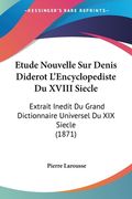 Etude Nouvelle Sur Denis Diderot L'Encyclopediste Du XVIII Siecle: Extrait Inedit Du Grand Dictionnaire Universel Du XIX Siecle (1871) (en Francés)