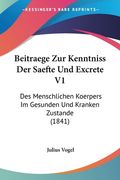 Beitraege Zur Kenntniss Der Saefte Und Excrete V1: Des Menschlichen Koerpers Im Gesunden Und Kranken Zustande (1841) (en Alemán)