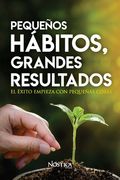 Pequeños Hábitos Grandes Resultados: El éxito empieza con pequeñas cosa