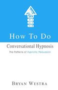 How To Do Conversational Hypnosis: The Patterns of Hypnotic Persuasion (en Inglés)