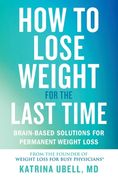 How to Lose Weight for the Last Time: Brain-Based Solutions for Permanent Weight Loss (en Inglés)