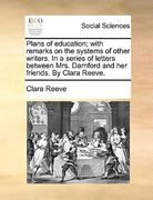 plans of education; with remarks on the systems of other writers. in a series of letters between mrs. darnford and her friends. by clara reeve.