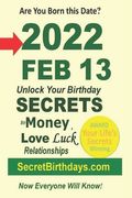 Born 2022 Feb 13? Your Birthday Secrets to Money, Love Relationships Luck: Fortune Telling Self-Help: Numerology, Horoscope, Astrology, Zodiac, Destin (en Inglés)