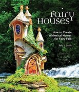 Fairy Houses: How to Create Whimsical Homes for Fairy Folk