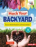 Hack Your Backyard: Discover a World of Outside fun With Science Buddies (r) (en Inglés)