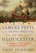Samuel Pepys and the Strange Wrecking of the Gloucester: The Shipwreck That Shocked Restoration Britain (en Inglés)