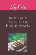 Incredible Recipes for Helthy Loaves: Delicious Loaves Really Quick to Make (en Inglés)