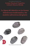 La Figura del Detective en las Formas Detectivescas Tradicionales y los Modelos Subversivos del Género