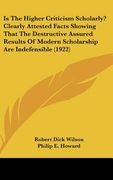 is the higher criticism scholarly? clearly attested facts showing that the destructive assured results of modern scholarship are indefensible (1922) (en Inglés)