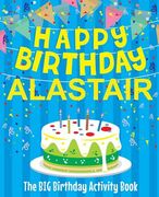 Happy Birthday Alastair - The Big Birthday Activity Book: (Personalized Children's Activity Book)