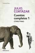 Cuentos Completos 1 (1945-1966). Julio Cortázar / Complete Short Stories, Book 1, (1945-1966) Julio Cortazar