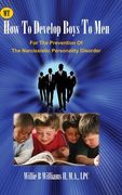 How To Develop Boys To Men: For The Prevention of The Narcissistic Personality Disorder (en Inglés)