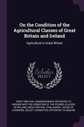On the Condition of the Agricultural Classes of Great Britain and Ireland: Agriculture in Great Britain (en Inglés)