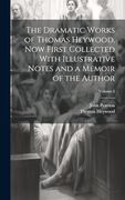 The Dramatic Works of Thomas Heywood, now First Collected With Illustrative Notes and a Memoir of the Author; Volume 2 (en Inglés)